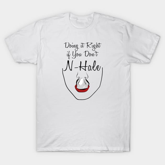 You’re not doing it right if you don’t n-hale T-Shirt by Nhale201